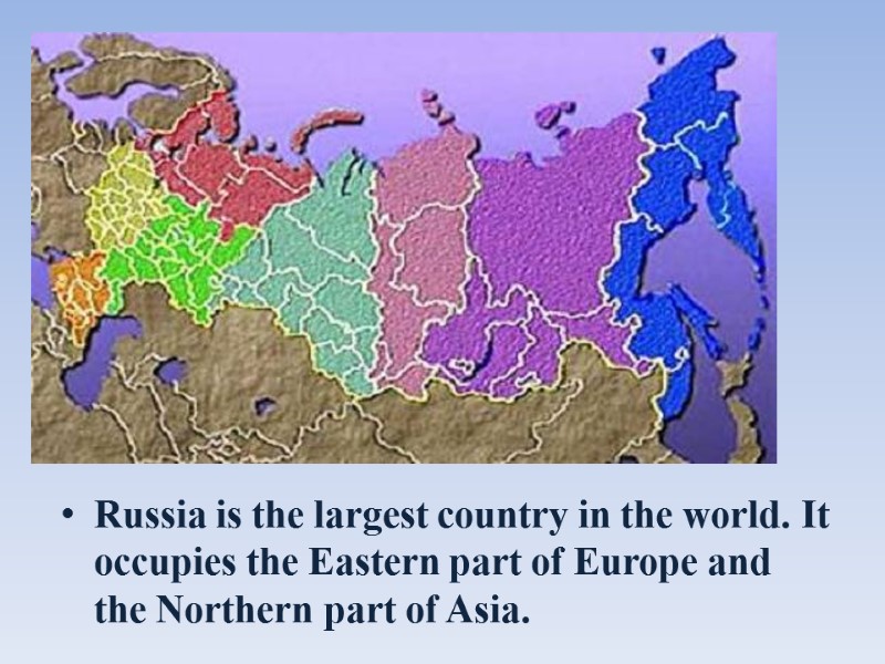 Russia is the largest country in the world. It occupies the Eastern part of
